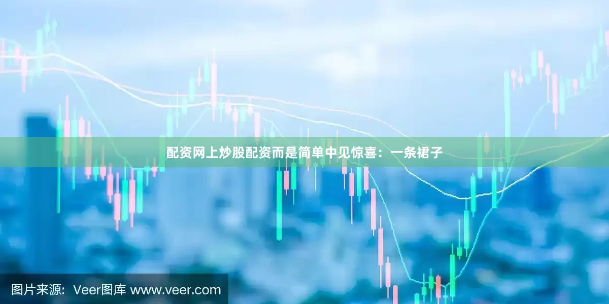 配资网上炒股配资而是简单中见惊喜：一条裙子