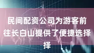 民间配资公司为游客前往长白山提供了便捷选择