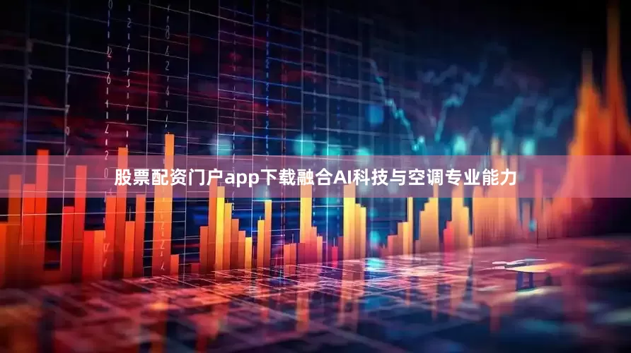 股票配资门户app下载融合AI科技与空调专业能力