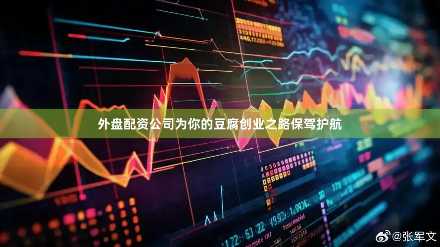 外盘配资公司为你的豆腐创业之路保驾护航