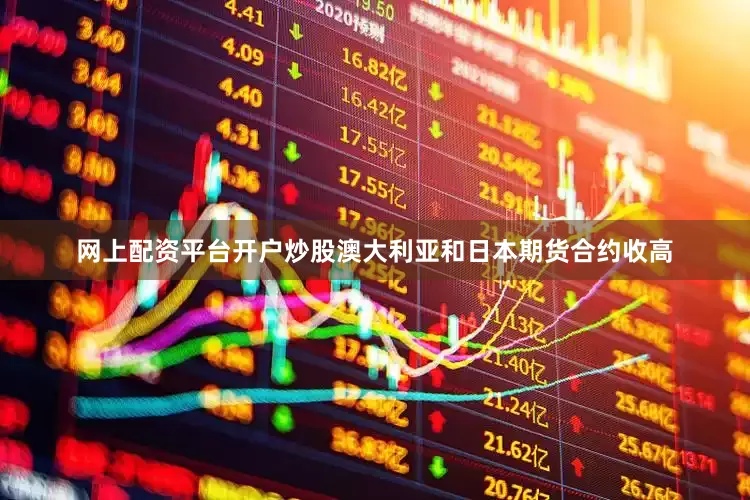 网上配资平台开户炒股澳大利亚和日本期货合约收高