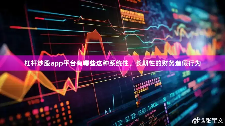 杠杆炒股app平台有哪些　　这种系统性、长期性的财务造假行为