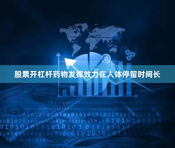 股票开杠杆药物发挥效力在人体停留时间长