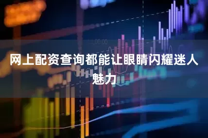 网上配资查询都能让眼睛闪耀迷人魅力