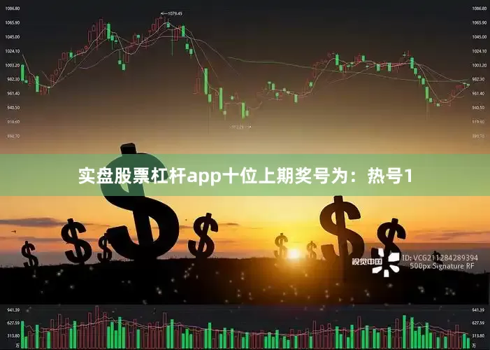 实盘股票杠杆app  十位上期奖号为:热号1